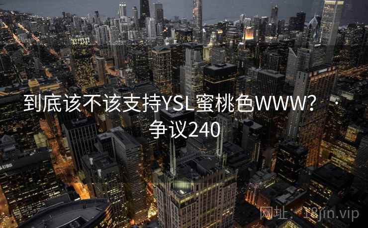 到底该不该支持YSL蜜桃色WWW？ · 争议240  第1张